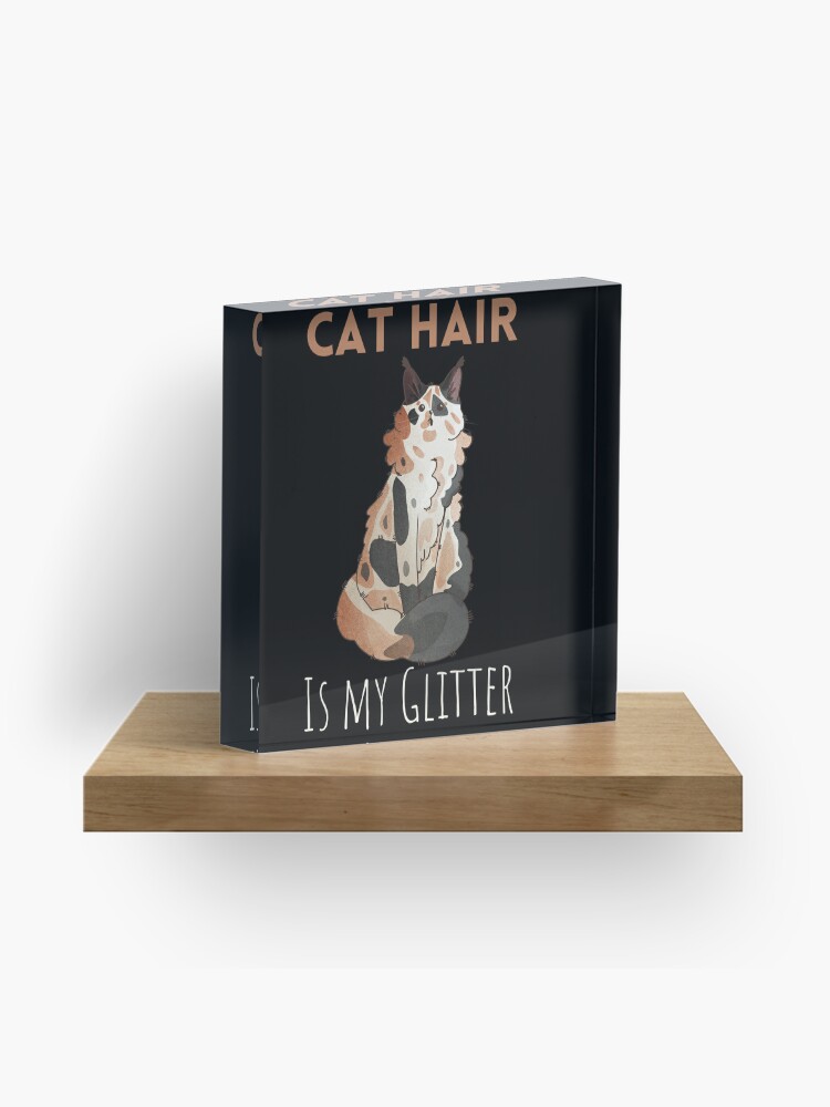 Acrylic Block, Cat Hair is my Glitter - Calico Maine Coon Cat   designed and sold by FelineEmporium