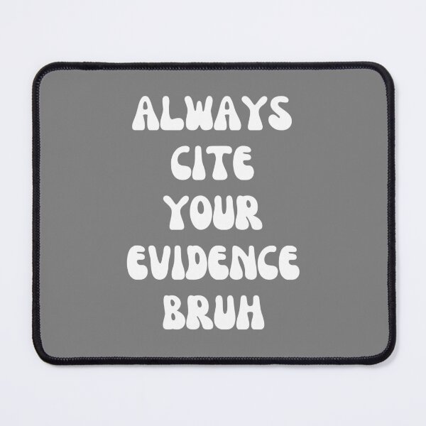 Item preview, Always Cite Your Evidence Bruh designed and sold by artprintschabab.