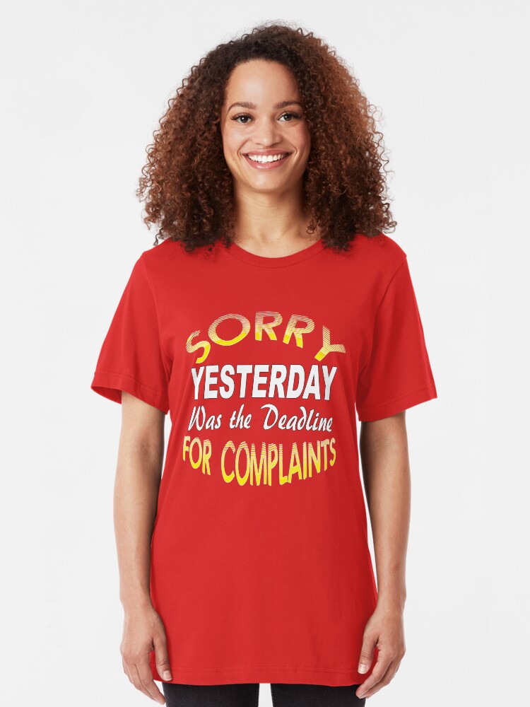Alternate view of Sorry Yesterday Was the Deadline for Complaints Slim Fit T-Shirt