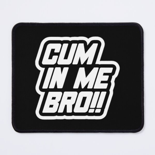 Item preview, Cum in me bro   designed and sold by CandanceHines.