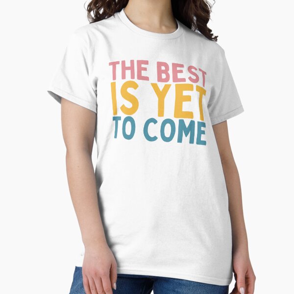 Item preview, The Best Is Yet To Come designed and sold by Socialtraction.