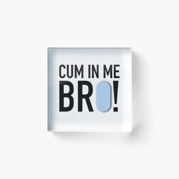 Item preview, Cum In Me Bro      designed and sold by BokHicks.