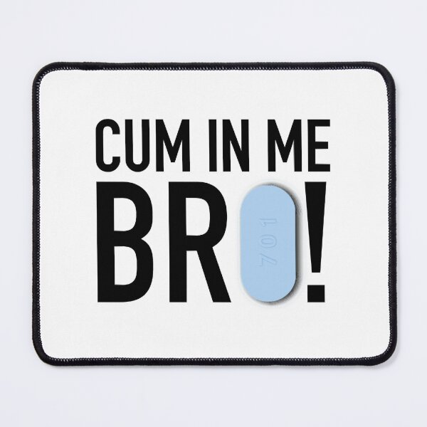 Item preview, Cum In Me Bro      designed and sold by BokHicks.