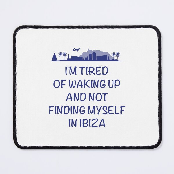 Item preview, Portugal lovers gift.  'I'm tired of waking up and not finding myself in Ibiza'. designed and sold by paulo silveira.