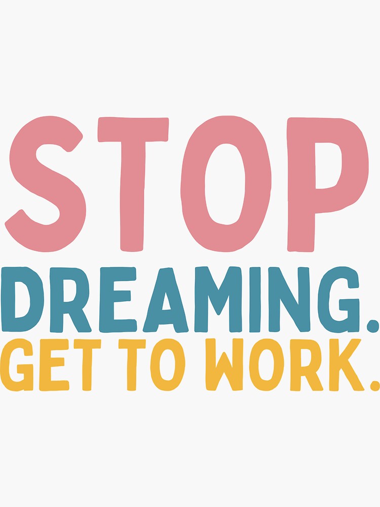 Thumbnail 3 of 3, Sticker, Stop Dreaming Get To Work designed and sold by Socialtraction.