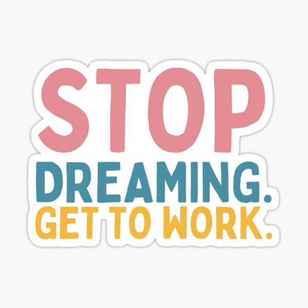 Item preview, Stop Dreaming Get To Work designed and sold by Socialtraction.