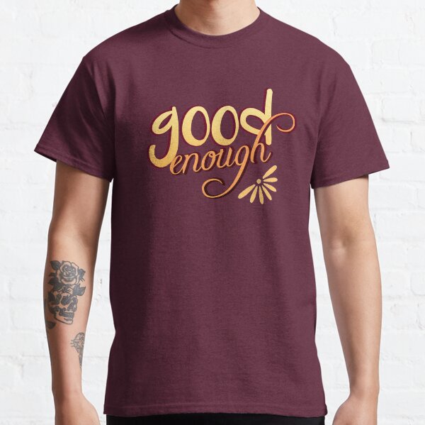 Good Enough Classic T-Shirt