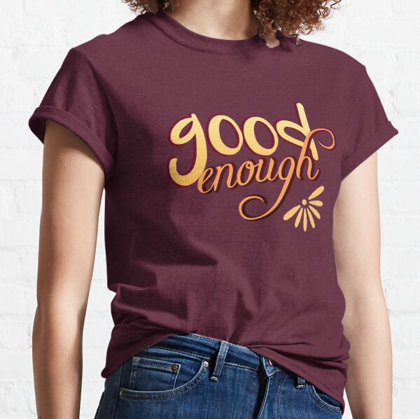 Good Enough Classic T-Shirt