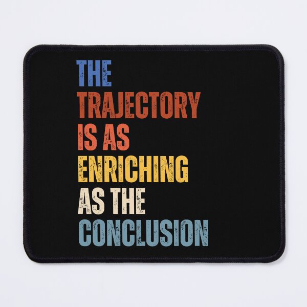 Item preview, The Trajectory Is As Enriching As The Conclusion designed and sold by RiptideShirt.