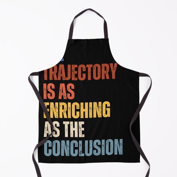 Item preview, The Trajectory Is As Enriching As The Conclusion designed and sold by RiptideShirt.