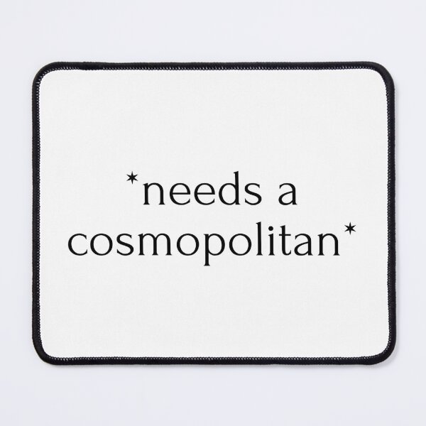 Item preview, "*needs a cosmopolitan*" drink designed and sold by RiptideShirt.