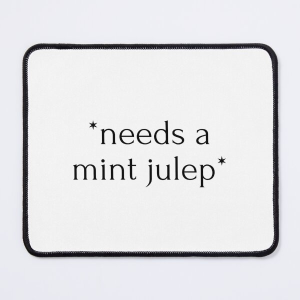 Item preview, "*needs a mint julep*" drink designed and sold by RiptideShirt.