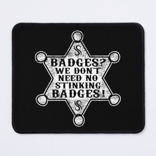 Item preview, We Don_t Need No Stinking Badges designed and sold by bryce-npetty.