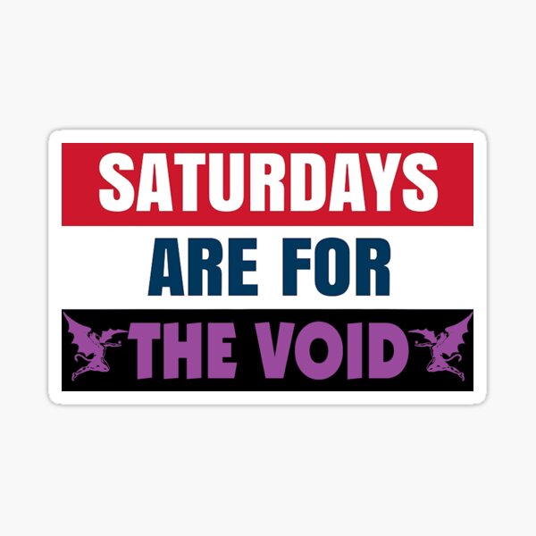 Saturdays Are For the Void Sticker