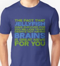 The fact that Jellyfish have survived for 650 million years despite not having brains is great news for you Unisex T-Shirt