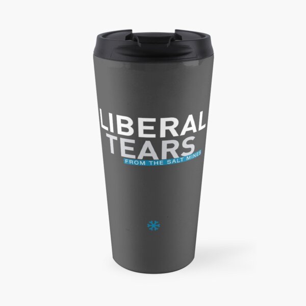 SPECIAL Liberal Tears From the Salt Mines Logo REEE Democrat Salty Tears Funny Cups HD HIGH QUALITY ONLINE STORE Travel Mug