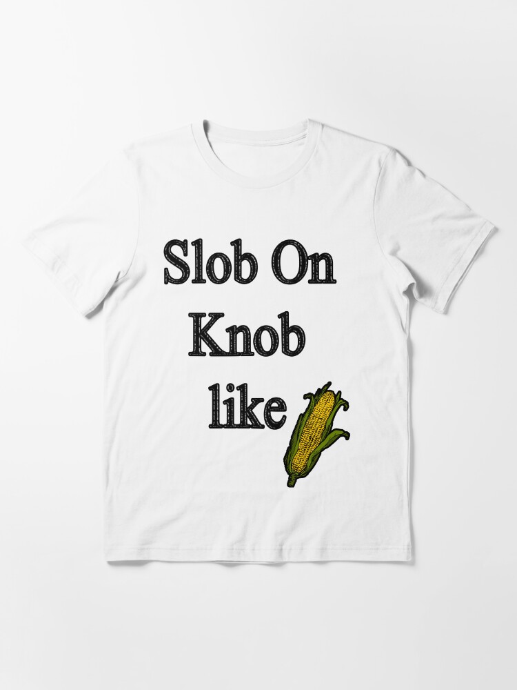 "" Slob On My Knob " Lyrics" Tshirt by FabloFreshcoBar Redbubble slob tshirts knob t