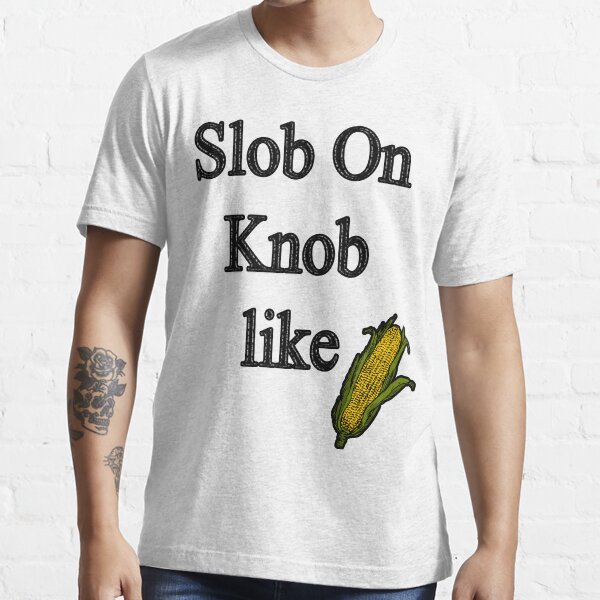 "" Slob On My Knob " Lyrics" Tshirt by FabloFreshcoBar Redbubble slob tshirts knob t