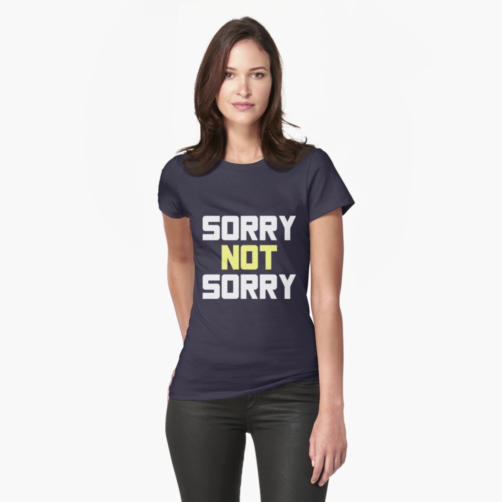 "SORRY NOT SORRY" Tshirt by etshaw Redbubble