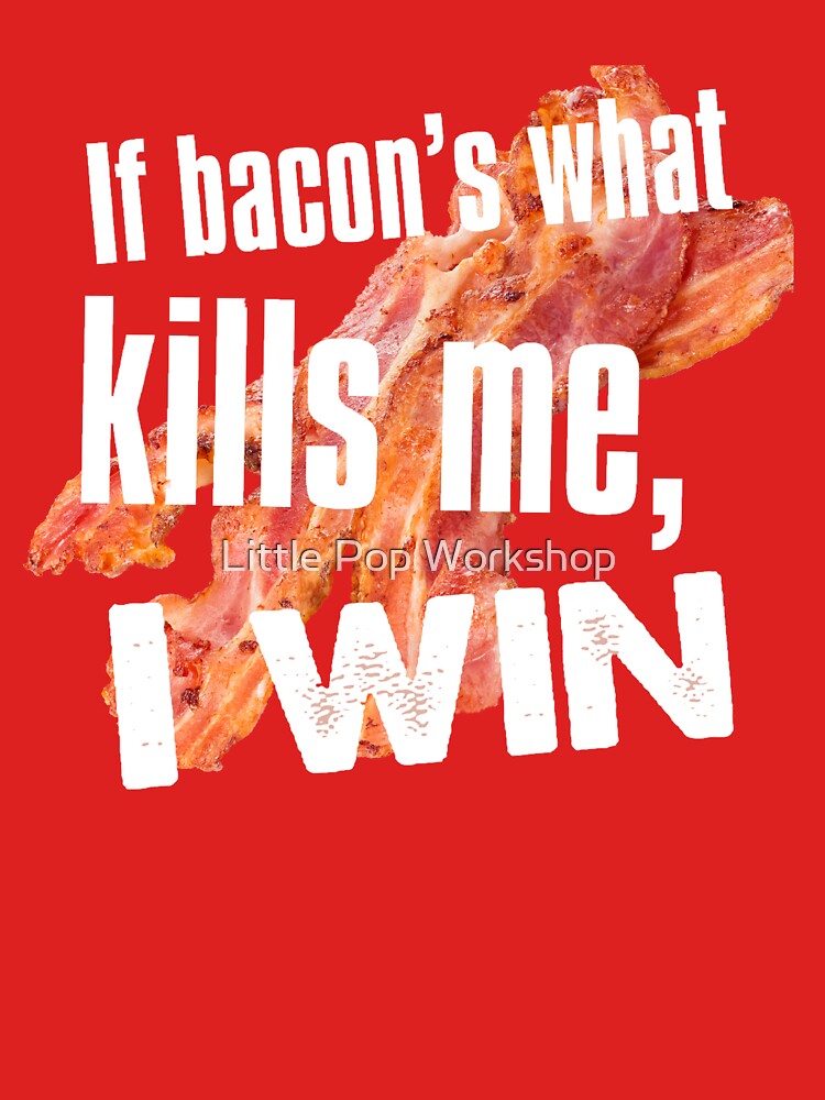 "If bacon’s what kills me, I win" Tshirt for Sale by LittleCastiel