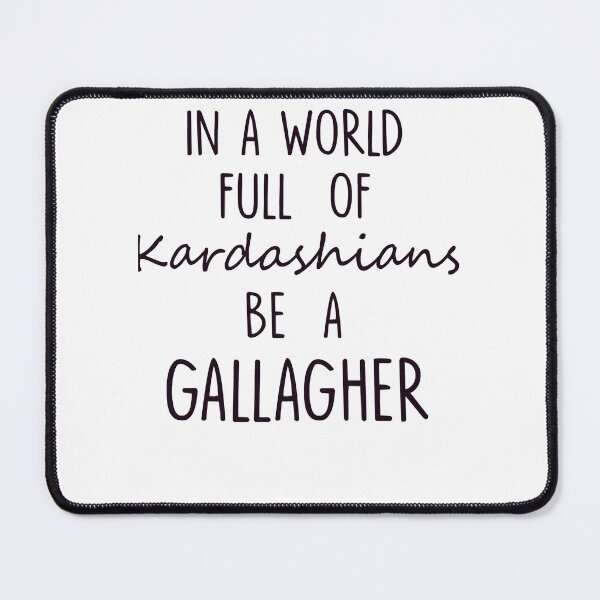 Item preview, IN A WORLD FULL OF KARDASHIANS BE A GALLAGHER Funny  designed and sold by utter-risch.