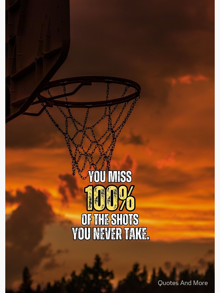 You miss 100% Of the Shots You never Take Basketball Motivation Quote |  Poster