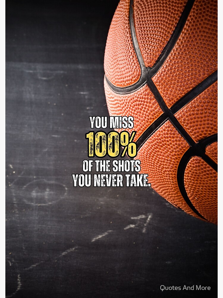 You miss 100% Of the Shots You Never Take Basketball Motivation Poster for  Sale by Quotes And More