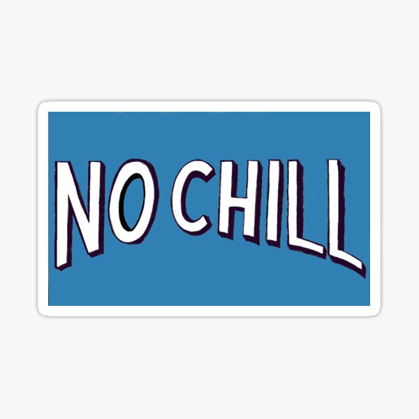 NO CHILL Sticker