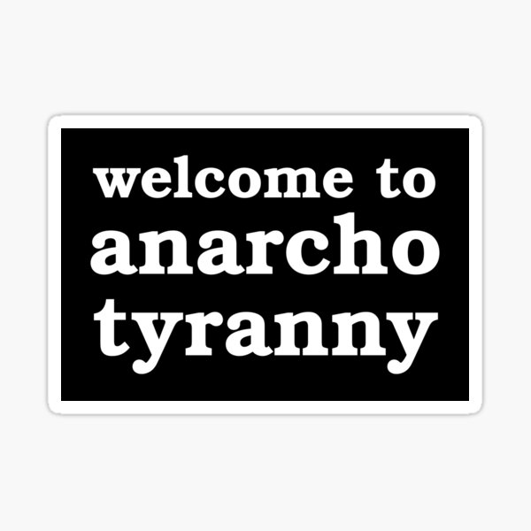 Welcome to Anarcho-Tyranny Sticker