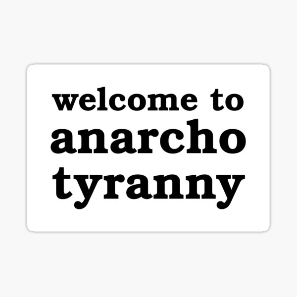 Welcome to Anarcho-Tyranny Sticker