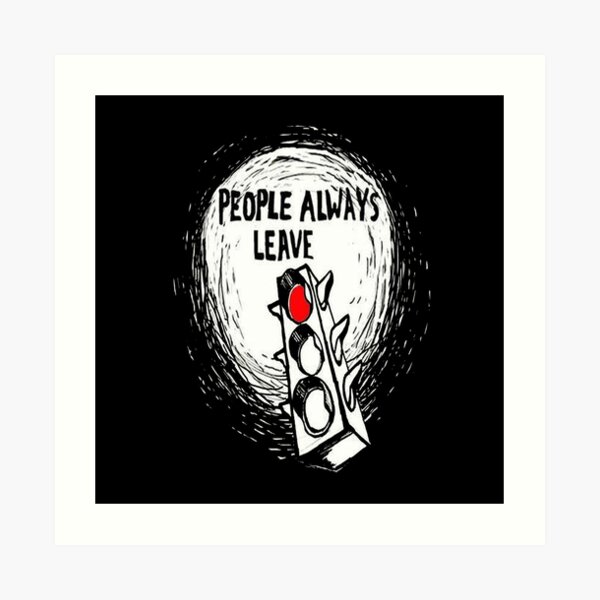 People Always Leave Art Print
