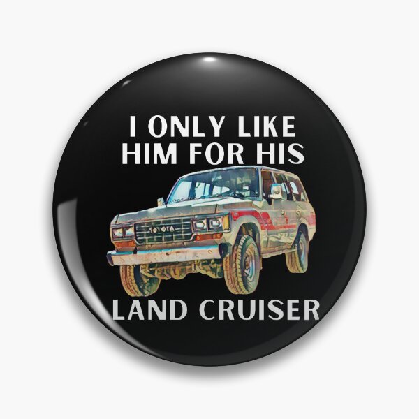 Item preview, I Only Like Him For His Land Cruiser, Toyota, Landcruiser, Off Road, 60 series, toyota designed and sold by AkBrokeBikes.