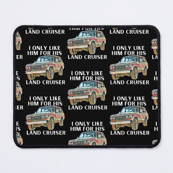Item preview, I Only Like Him For His Land Cruiser, Toyota, Landcruiser, Off Road, 60 series, toyota designed and sold by AkBrokeBikes.