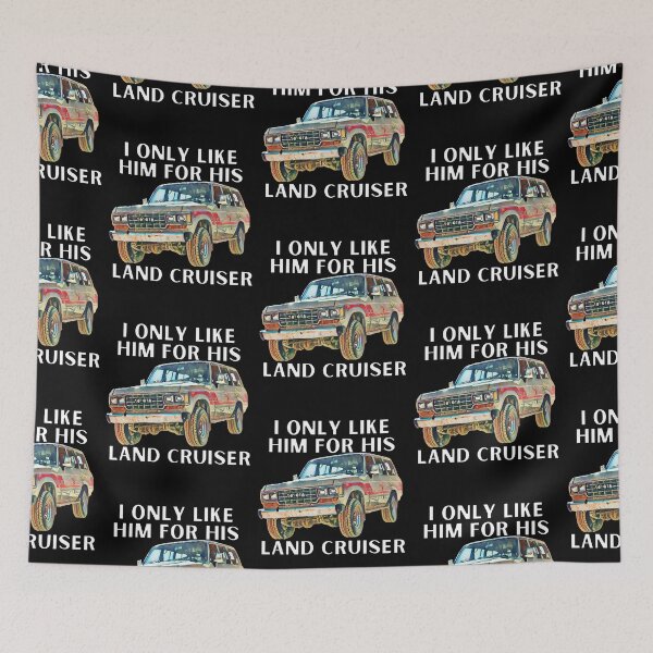 Item preview, I Only Like Him For His Land Cruiser, Toyota, Landcruiser, Off Road, 60 series, toyota designed and sold by AkBrokeBikes.