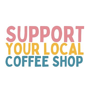 Artwork thumbnail, Support Your Local Coffee Shop by Socialtraction