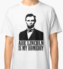 Abraham Lincoln Is My Homeboy Classic T-Shirt