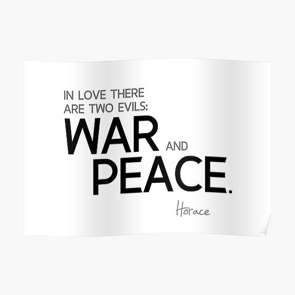 in love there are two evils: war and peace - horace Poster