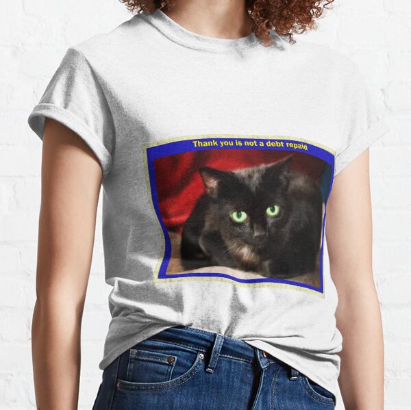 Thank you is not a debt repaid Classic T-Shirt