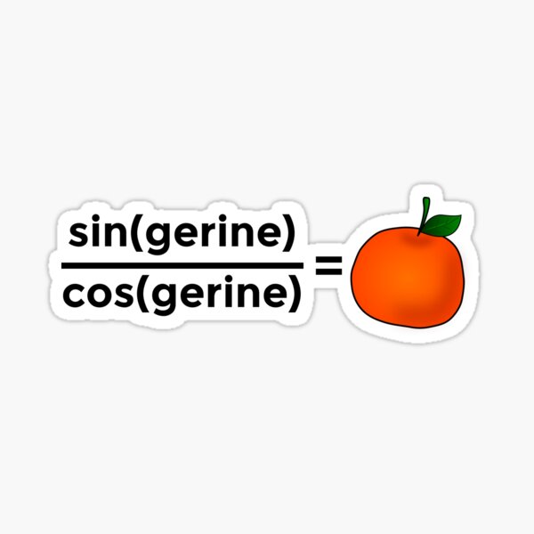 sine(gerine) over cos(gerine) is tangerine Sticker