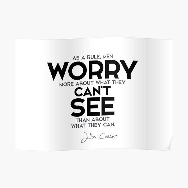 men worry more about what they cant see - julius caesar Poster