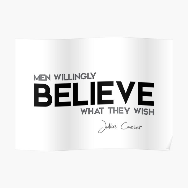 men willingly believe what they wish - julius caesar Poster
