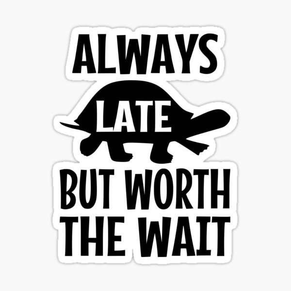 always-late-but-worth-the-wait-sticker-by-coolfuntees-redbubble