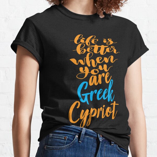 Life Is Better When You Are Greek Cypriot Growing Up Cypriot Cyprus Classic T-Shirt