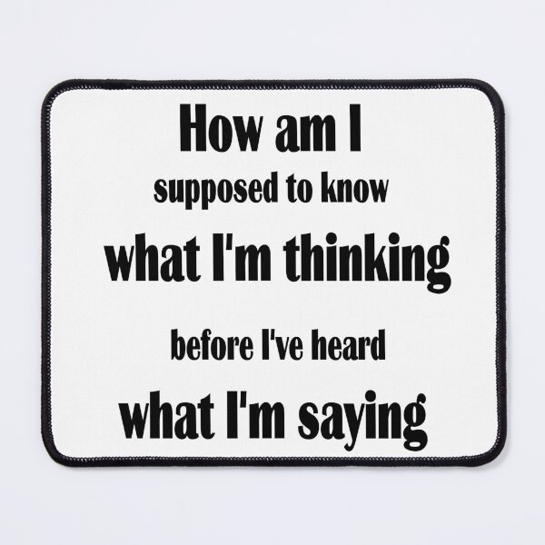 Item preview, How am I supposed to know what I'm thinking before I've heard what I'm saying designed and sold by hhh-art.