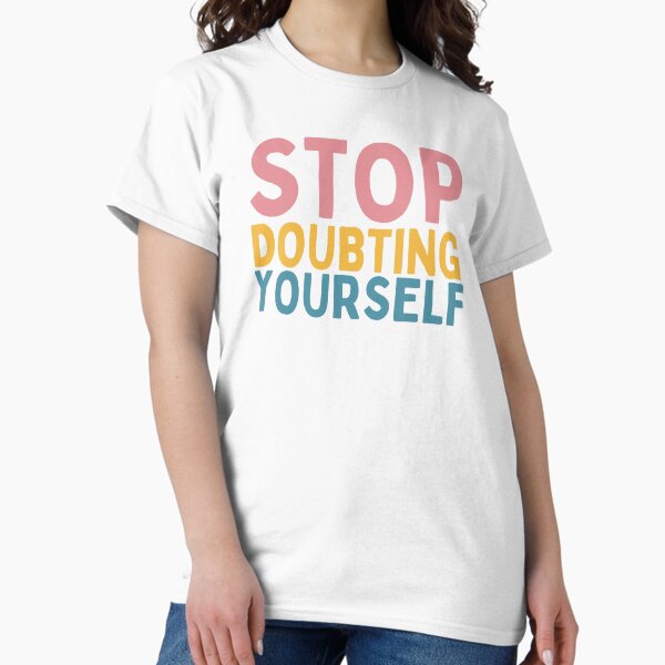 Item preview, Stop Doubting Yourself designed and sold by Socialtraction.