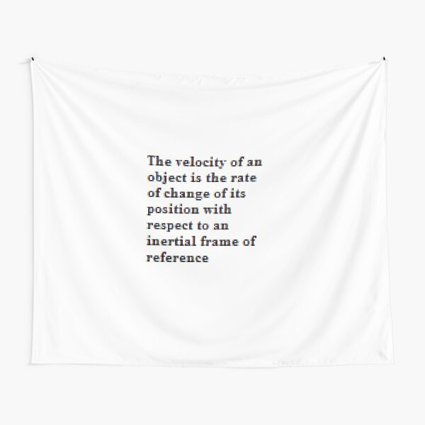 The velocity of an object is the rate of change of its position with respect to an inertial frame of reference Tapestry