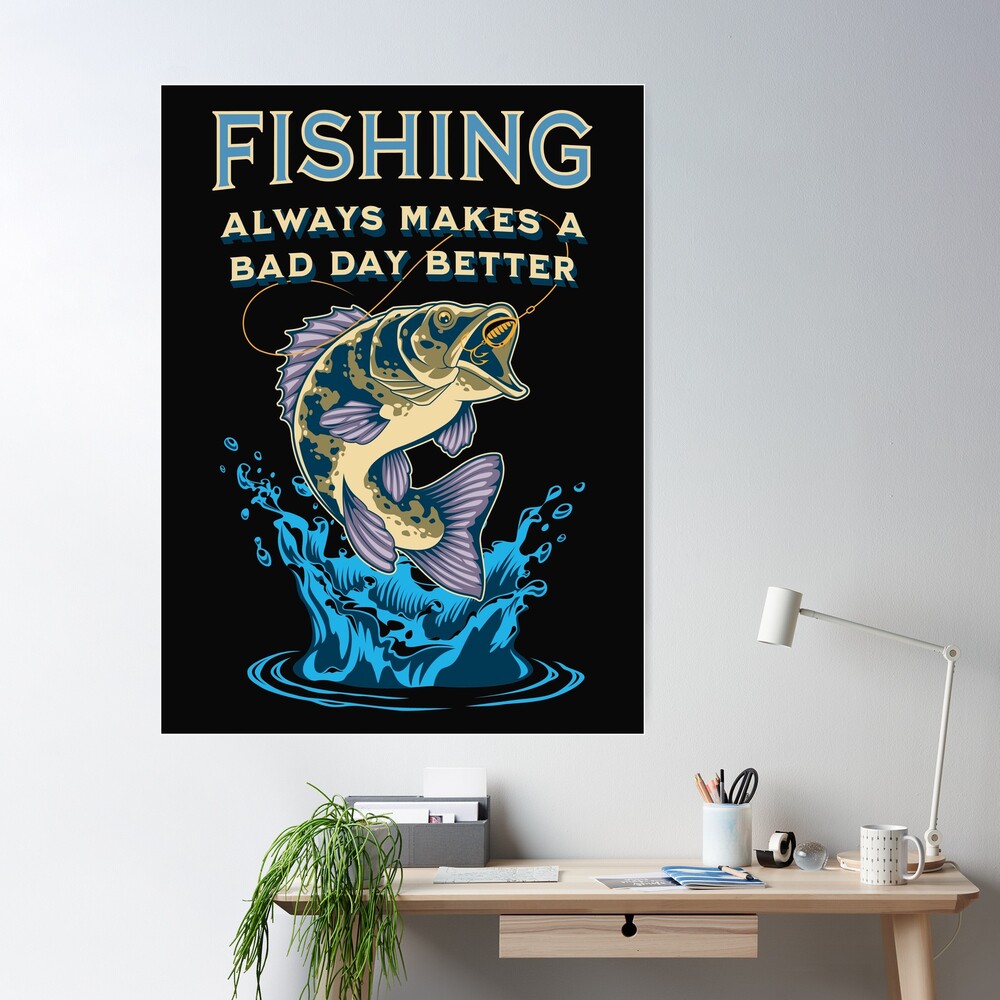 FISHING Always makes a bad day better | Poster