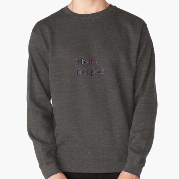 Hello people! #HelloPeople, #Hello, #People Pullover Sweatshirt