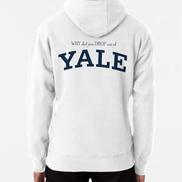 Why did you drop out of YALE | Pullover Hoodie