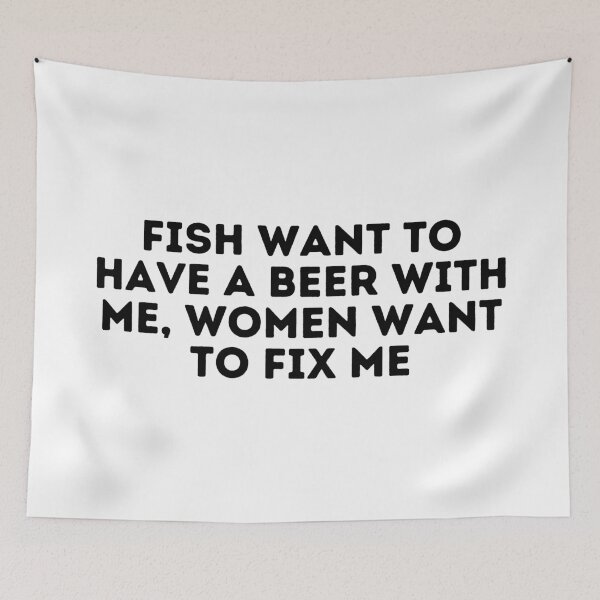 Item preview, Fish Want To Have A Beer With Me, Women Want To Fix Me designed and sold by Shop801.